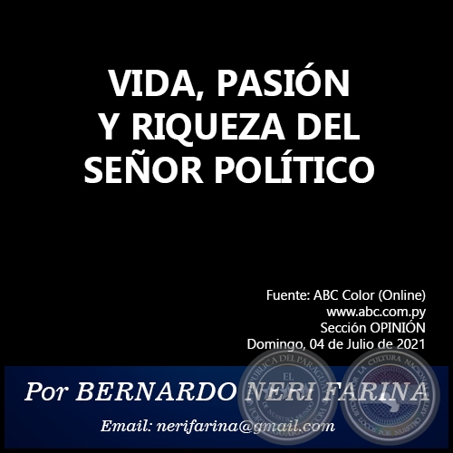 VIDA, PASIÓN Y RIQUEZA DEL SEÑOR POLÍTICO - Por BERNARDO NERI FARINA - Domingo, 04 de Julio de 2021